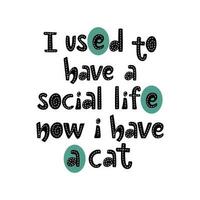 ik gebruikt naar hebben een sociaal leven nu ik hebben een kat slogan. handgeschreven belettering gemakkelijk ontwerp met decoratief brieven in zwart kleur. vector