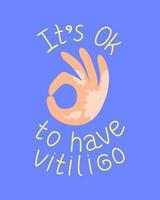 perfect OK hand- symbool met vitiligo huid ziekte. belettering zijn OK naar hebben vitiligo. de concept van verschillend schoonheid en lichaam positiviteit. liefde jezelf, aanvaarden uw lichaam. vector illustratie