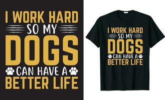 ik werk moeilijk zo mijn honden kan hebben een beter leven typografie t-shirt ontwerp vector