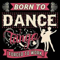 geboren naar dans tango gedwongen naar werk overhemd afdrukken sjabloon vector
