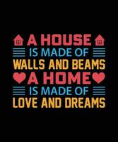 een huis is gemaakt van muren en balken een huis is gemaakt van liefde en dromen. t-shirt ontwerp. afdrukken sjabloon.typografie vector illustratie.