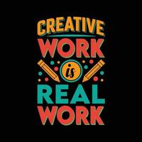 creatief werk is echt werk motiverende t-shirt ontwerp vector