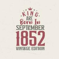 koning zijn geboren in september 1852 wijnoogst editie. koning zijn geboren in september 1852 retro wijnoogst verjaardag wijnoogst editie vector