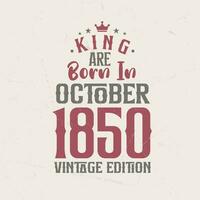koning zijn geboren in oktober 1850 wijnoogst editie. koning zijn geboren in oktober 1850 retro wijnoogst verjaardag wijnoogst editie vector