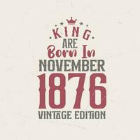 koning zijn geboren in november 1876 wijnoogst editie. koning zijn geboren in november 1876 retro wijnoogst verjaardag wijnoogst editie vector