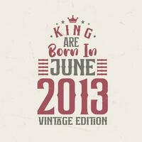koning zijn geboren in juni 2013 wijnoogst editie. koning zijn geboren in juni 2013 retro wijnoogst verjaardag wijnoogst editie vector