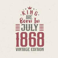 koning zijn geboren in juli 1868 wijnoogst editie. koning zijn geboren in juli 1868 retro wijnoogst verjaardag wijnoogst editie vector