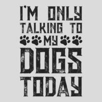 ik ben enkel en alleen pratend naar mijn hond vandaag t-shirt - hond minnaar grappig geschenk t-shirt vector