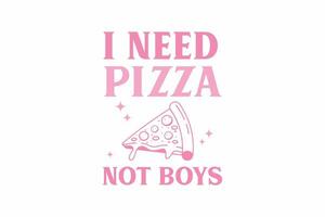 ik nodig hebben pizza niet jongens meisje grappig citaat typografie t overhemd ontwerp vector