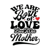 wij zijn geboren van liefde liefde is onze moeder grafisch ontwerp vector