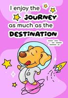 schattige hond in ruimte cartoon poster vector sjabloon. ik geniet net zoveel van de reis als van de bestemming. schattig dierlijk karakter, grappige zin. kinderachtige afdrukbare kaart, kinderillustratie en inspirerende zin