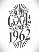 super koel sinds 1962. geboren in 1962 typografie verjaardag belettering ontwerp. vector