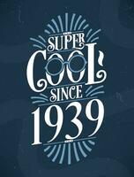 super koel sinds 1939. 1939 verjaardag typografie t-shirt ontwerp. vector