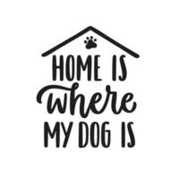 huis is waar mijn hond is. hand- geschreven belettering citaat. zinnen over huisdieren. hond minnaar citaten. kalligrafische geschreven voor poster, stickers, banners en t-shirts. vector