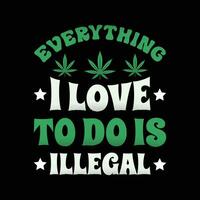 grappig marihuana overhemd - alles ik liefde naar Doen is onwettig t overhemd - grappig gras, hennep t-shirt ontwerp. vector