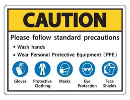 voorzichtigheid volg de standaard voorzorgsmaatregelen, was handen, draag persoonlijke beschermingsmiddelen pbm, handschoenen beschermende kleding maskers oogbescherming gelaatsscherm vector