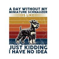 een dag zonder mijn miniatuur schnauzer typografie t-shirt illustratie pro vector