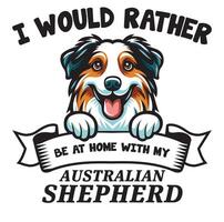 ik zou liever worden Bij huis met mijn Australisch herder typografie t-shirt vector