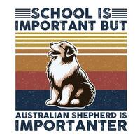 school- is belangrijk maar Australisch herder is belangrijker typografie t-shirt ontwerp vector