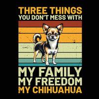 drie dingen u niet doen knoeien met mijn familie mijn vrijheid mijn chihuahua hond retro t-shirt ontwerp vector