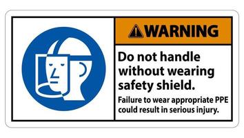 waarschuwingsbord niet hanteren zonder een veiligheidsschild te dragen, het niet dragen van de juiste persoonlijke beschermingsmiddelen kan leiden tot ernstig letsel