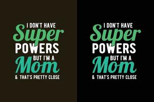 ik heb geen superkrachten, maar ik ben een moeder en dat komt aardig in de buurt van typografie papa t-shirt en merchandise vector