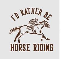 t-shirt ontwerp slogan typografie ik zou liever paardrijden met man rijden paard vintage illustratie vector