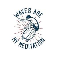 t-shirtontwerp golven zijn mijn meditatie met man die surft vintage illustratie vector