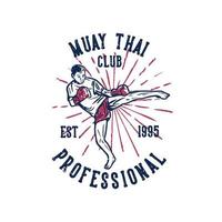 t-shirtontwerp muay thai club professional est 19995 met man krijgskunstenaar muay thai schoppen vintage illustratie vector