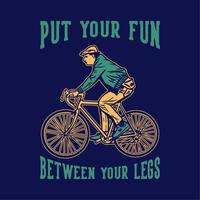 t-shirtontwerp zet je plezier tussen je benen met man rijdende fiets vintage illustratie vector