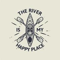 t-shirtontwerp de rivier is mijn gelukkige plaats met kajakboot en peddel vintage illustratie vector