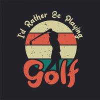 t-shirtontwerp ik speel liever golf met silhouet golfer vrouw swingende golfstick vlakke afbeelding vector