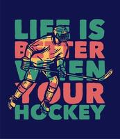 t-shirtontwerp het leven is beter als je hockey met hockeyspeler hockeystick vasthoudt wanneer je op het ijs glijdt vintage illustratie vector