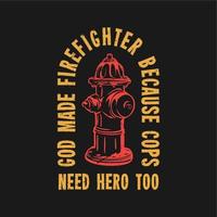 t-shirtontwerp god maakte brandweerman omdat politie ook held nodig heeft met brandkraan en zwarte achtergrond vintage illustratie vector