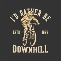 t-shirt ontwerp id liever bergafwaarts estd 1998 met mountainbiker vintage illustratie vector