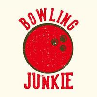 t-shirt ontwerp slogan typografie bowling junkie met bowlingbal vintage illustratie vector