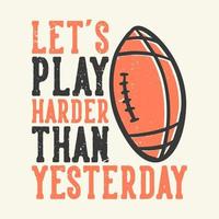 t-shirt ontwerp slogan typografie laten we harder spelen dan gisteren met voetbal rugby vintage illustratie vector