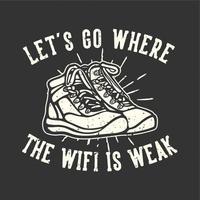 t-shirt ontwerp slogan typografie laten we gaan waar de wifi zwak is met wandelschoenen vintage illustratie vector
