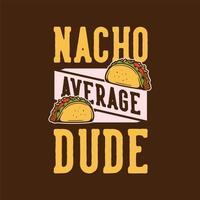 vintage slogan typografie nacho gemiddelde kerel voor t-shirtontwerp vector