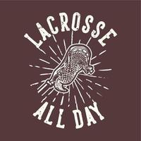 t-shirt ontwerp slogan typografie lacrosse de hele dag met lacrosse stok vintage illustratie vector