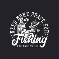 t-shirtontwerp heeft meer ruimte nodig om overal vissen te vissen met astronaut die vintage illustratie serveert vector