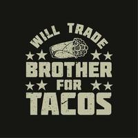 t-shirtontwerp zal broer ruilen voor taco's met taco en zwarte achtergrond vintage illustratie vector
