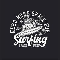 t-shirtontwerp heeft meer ruimte nodig om te surfen ruimte surfen met astronaut surfen vintage illustratie vector