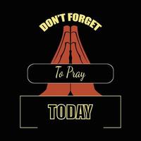 vergeet niet te bidden vandaag t-shirtontwerp vector