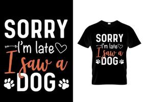 sorry dat ik laat ben, ik zag een hond. hondenliefhebber t-shirt vector