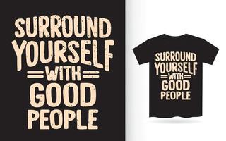 omring jezelf met goede mensen typografie t-shirt vector