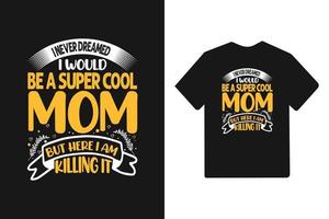 ik had nooit gedroomd dat ik een super coole moeder zou zijn, maar hier vermoord ik het moederdag t-shirtontwerp vector