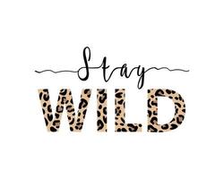 blijf wild illustratie met belettering en luipaardprint. inspirerende en motiverende quotes voor prints. vectorillustratie. vector