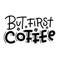 maar eerste koffie - belettering kaart. moderne kalligrafie. hand getekende zwarte tekst geïsoleerd op een witte achtergrond. vector