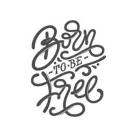 geboren om vrij te zijn motiveren zin. vintage typografie op witte geïsoleerde achtergrond. belettering voor printontwerp, posters, tattoo-ontwerp, omslagen van notebooks en schetsboeken. vectorillustratie. vector